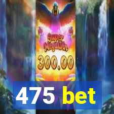 475 bet